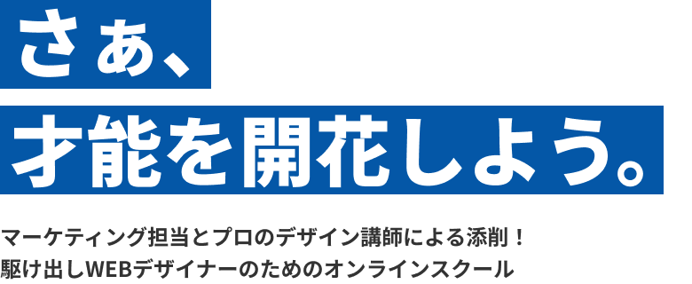 さぁ才能を開花しよう。 マーケティング担当とプロのデザイン講師による添削！駆け出しWEBデザイナーのためのオンラインスクール